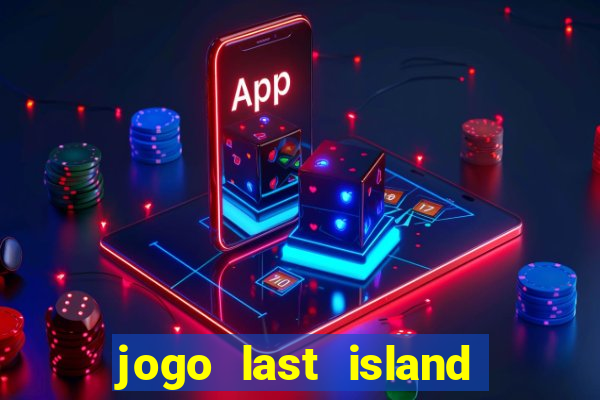 jogo last island of survival